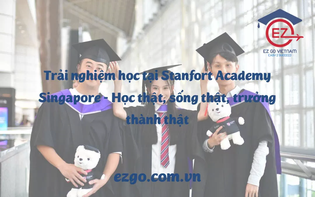 Trải nghiệm học tại Stanfort Academy Singapore – Học thật, sống thật, trưởng thành thật